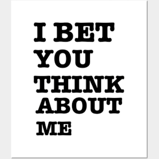 I BET YOU THINK ABOUT ME Posters and Art